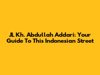 JL Kh. Abdullah Addari: Your Guide To This Indonesian Street