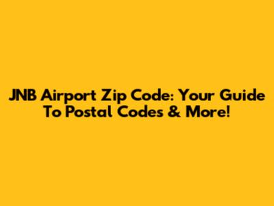 JNB Airport Zip Code: Your Guide To Postal Codes & More!
