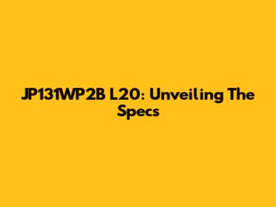 JP131WP2B L20: Unveiling The Specs