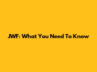 JWF: What You Need To Know