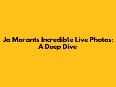 Ja Morant's Incredible Live Photos: A Deep Dive
