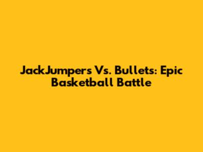 JackJumpers Vs. Bullets: Epic Basketball Battle