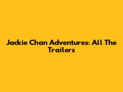 Jackie Chan Adventures: All The Trailers