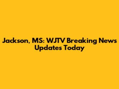 Jackson, MS: WJTV Breaking News Updates Today