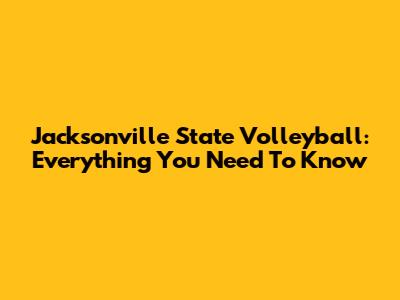 Jacksonville State Volleyball: Everything You Need To Know