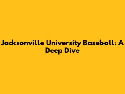 Jacksonville University Baseball: A Deep Dive
