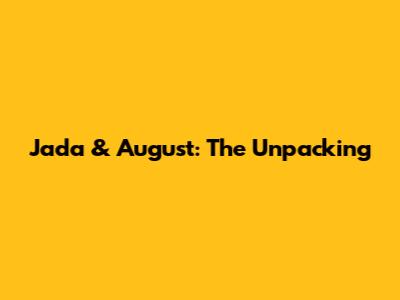 Jada & August: The Unpacking
