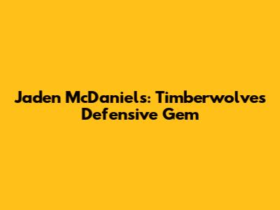 Jaden McDaniels: Timberwolves' Defensive Gem