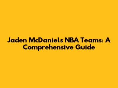 Jaden McDaniels NBA Teams: A Comprehensive Guide
