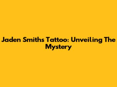 Jaden Smith's Tattoo: Unveiling The Mystery