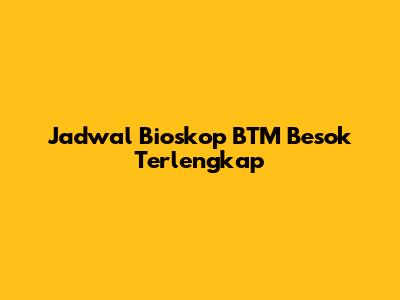 Jadwal Bioskop BTM Besok Terlengkap
