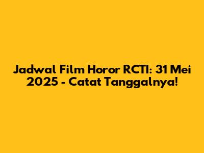 Jadwal Film Horor RCTI: 31 Mei 2025 - Catat Tanggalnya!