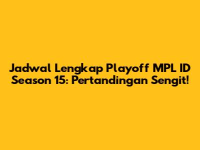 Jadwal Lengkap Playoff MPL ID Season 15: Pertandingan Sengit!