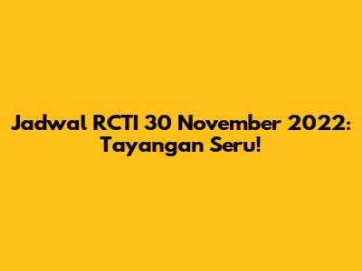 Jadwal RCTI 30 November 2022: Tayangan Seru!