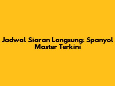 Jadwal Siaran Langsung: Spanyol Master Terkini