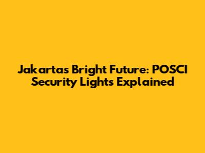 Jakarta's Bright Future: POSCI Security Lights Explained