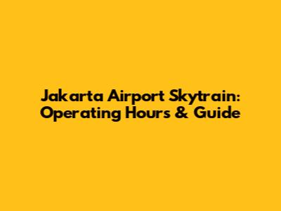 Jakarta Airport Skytrain: Operating Hours & Guide