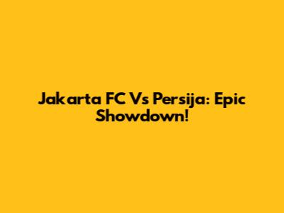Jakarta FC Vs Persija: Epic Showdown!