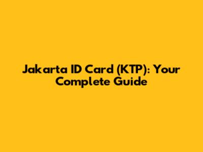 Jakarta ID Card (KTP): Your Complete Guide