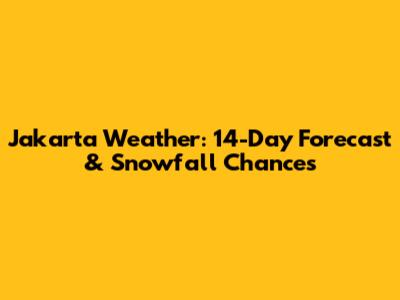Jakarta Weather: 14-Day Forecast & Snowfall Chances
