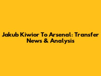 Jakub Kiwior To Arsenal: Transfer News & Analysis