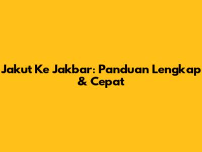 Jakut Ke Jakbar: Panduan Lengkap & Cepat