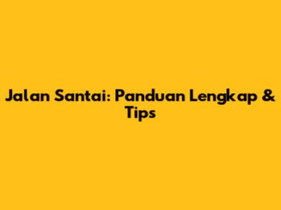 Jalan Santai: Panduan Lengkap & Tips