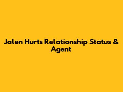 Jalen Hurts' Relationship Status & Agent