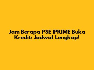 Jam Berapa PSE IPRIME Buka Kredit: Jadwal Lengkap!