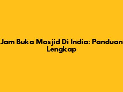 Jam Buka Masjid Di India: Panduan Lengkap