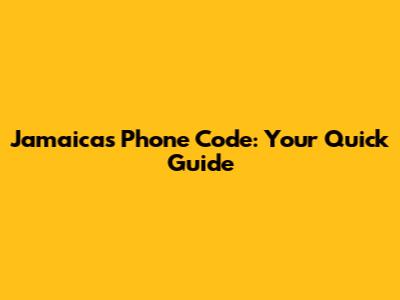 Jamaica's Phone Code: Your Quick Guide