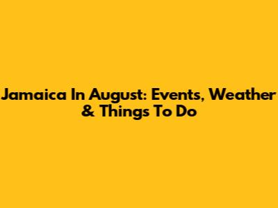 Jamaica In August: Events, Weather & Things To Do