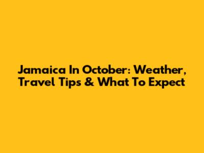 Jamaica In October: Weather, Travel Tips & What To Expect