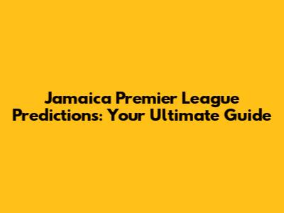 Jamaica Premier League Predictions: Your Ultimate Guide