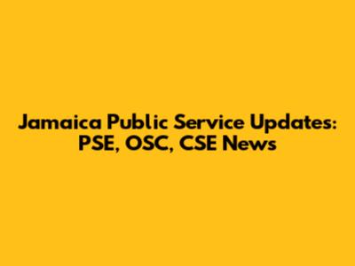 Jamaica Public Service Updates: PSE, OSC, CSE News