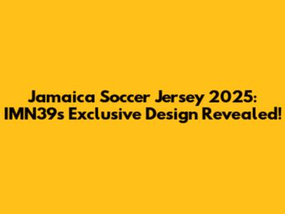 Jamaica Soccer Jersey 2025: IMN39's Exclusive Design Revealed!