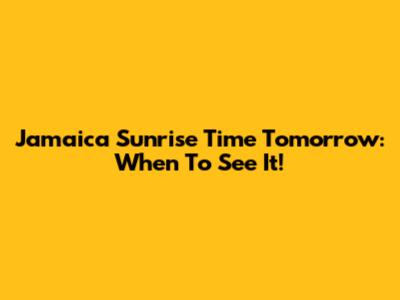 Jamaica Sunrise Time Tomorrow: When To See It!