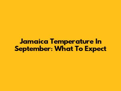 Jamaica Temperature In September: What To Expect