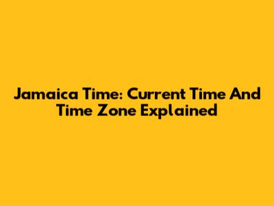 Jamaica Time: Current Time And Time Zone Explained