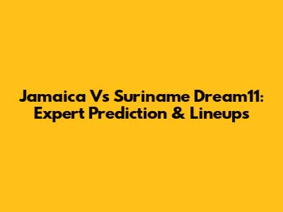 Jamaica Vs Suriname Dream11: Expert Prediction & Lineups