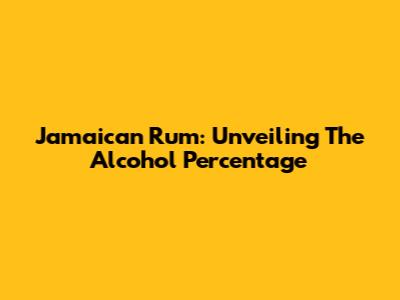 Jamaican Rum: Unveiling The Alcohol Percentage