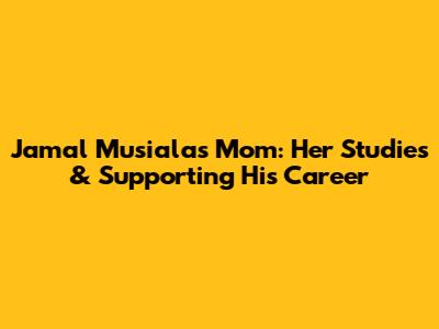 Jamal Musiala's Mom: Her Studies & Supporting His Career