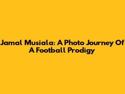 Jamal Musiala: A Photo Journey Of A Football Prodigy