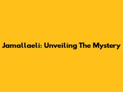 Jamallaeli: Unveiling The Mystery
