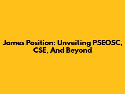 James' Position: Unveiling PSEOSC, CSE, And Beyond