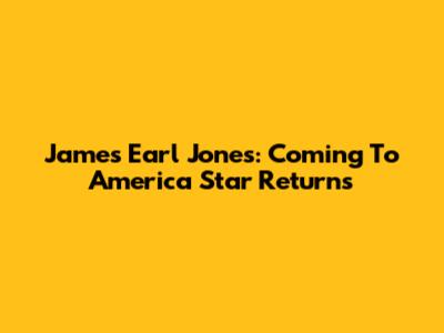 James Earl Jones: Coming To America Star Returns