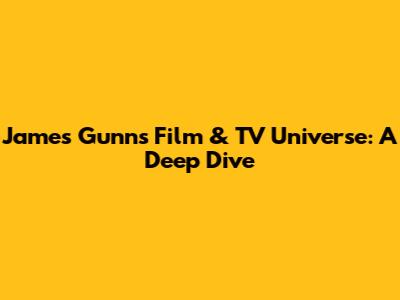 James Gunn's Film & TV Universe: A Deep Dive