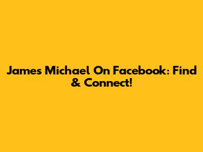 James Michael On Facebook: Find & Connect!