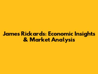 James Rickards: Economic Insights & Market Analysis