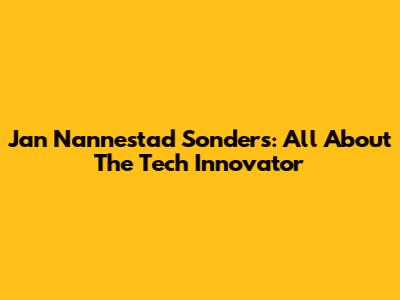 Jan Nannestad Sonders: All About The Tech Innovator